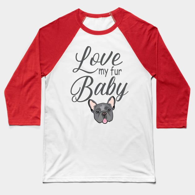 Love My Fur Baby French Bulldog Frenchie Dog Baseball T-Shirt by HotPinkStudio.Me